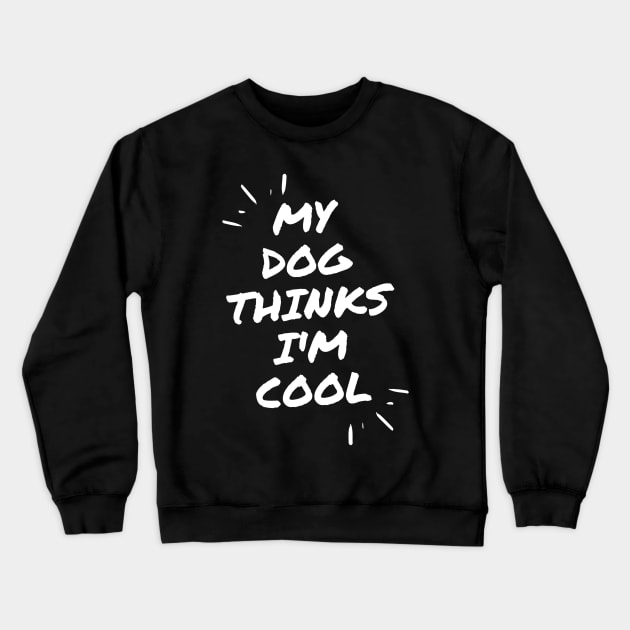 My Dog Thinks Im Cool Crewneck Sweatshirt by Hunter_c4 "Click here to uncover more designs"